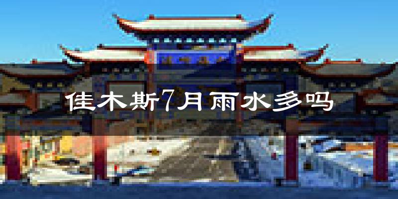 佳木斯7月雨水多吗?