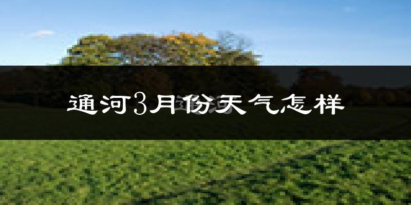 通河县3月份天气如何?很冷吗?