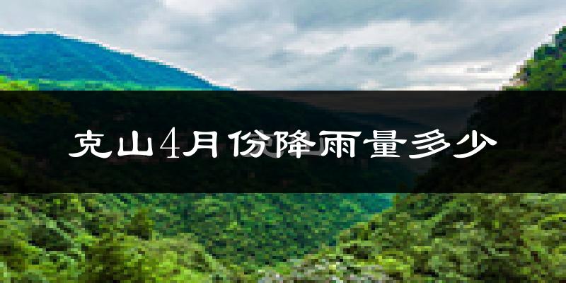 克山4月份降雨量多少?克山四月下雨多吗?