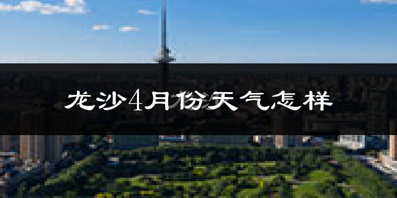 龙沙4月份天气怎样?龙沙四月冷吗?