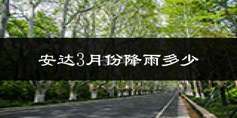 安达3月份降雨多少?