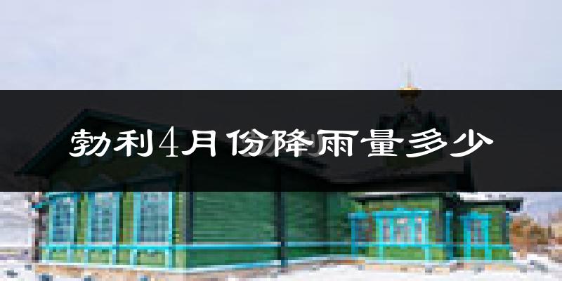 勃利4月份降雨量多少?勃利四月下雨多吗?