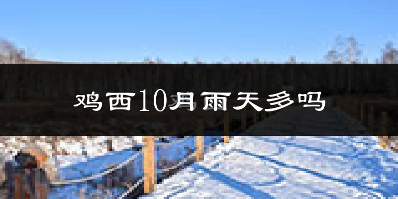 鸡西10月雨天多吗?
