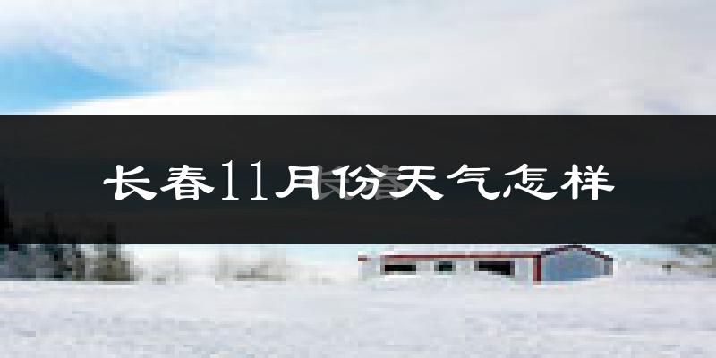 长春11月份天气怎样?长春十一月冷吗?
