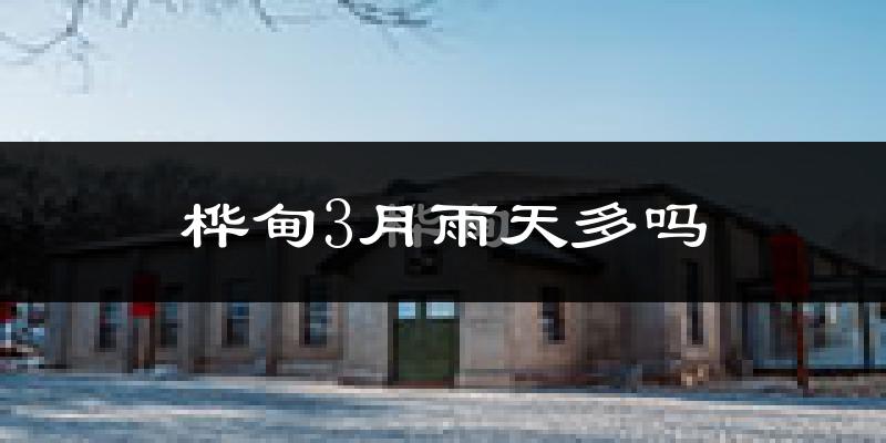 桦甸3月雨天多吗?