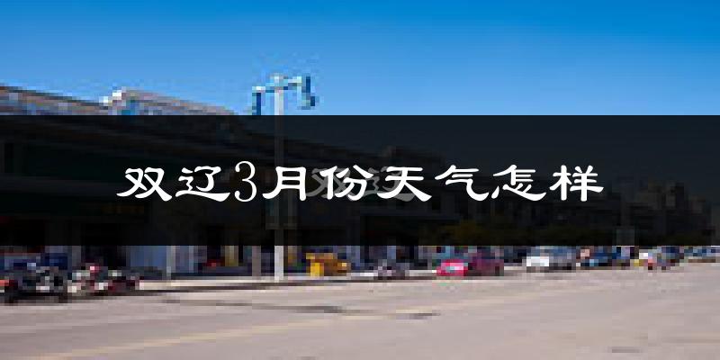 双辽市3月份天气如何?还冷吗?