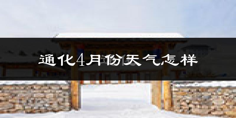 通化市4月份天气如何?冷吗?