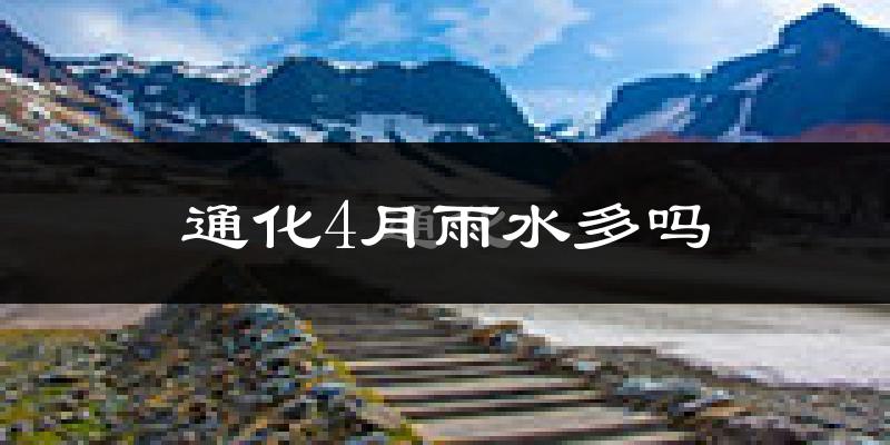 通化4月雨水多吗?