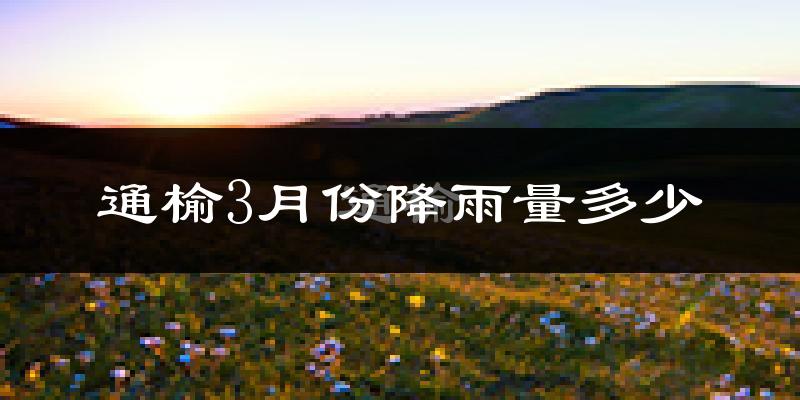 通榆3月份降雨量多少?通榆三月下雨多吗?