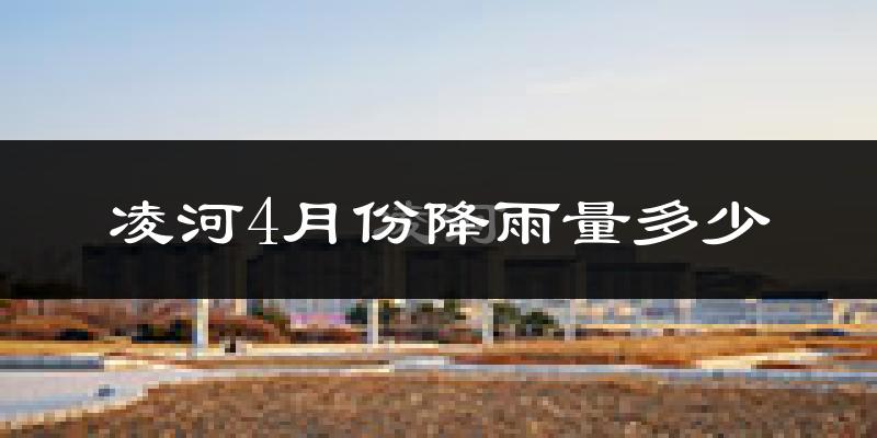 凌河4月份降雨量多少?凌河四月下雨多吗?