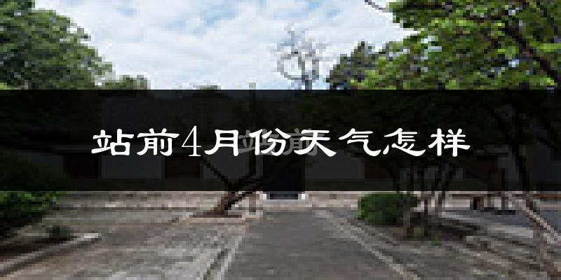 站前4月份天气怎样?站前四月冷吗?