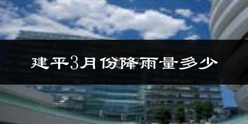 建平3月份降雨量多少?建平三月下雨多吗?