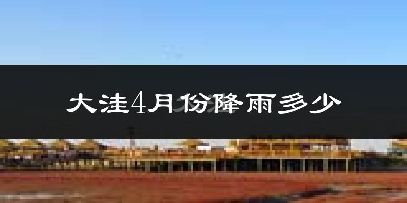 大洼4月份降雨多少?
