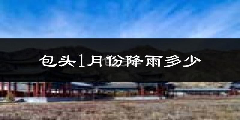 包头1月份降雨多少?