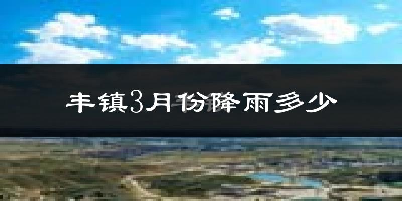 丰镇3月份降雨多少?