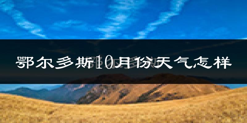 鄂尔多斯10月份天气怎样?鄂尔多斯十月冷不冷?