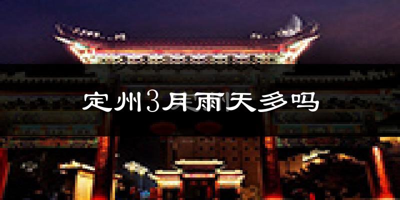 定州3月雨天多吗?