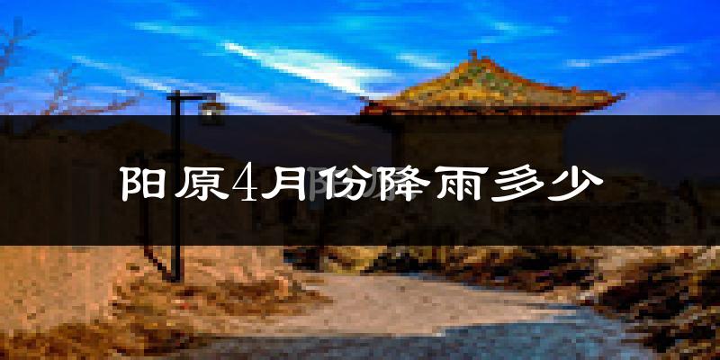 阳原4月份降雨多少?