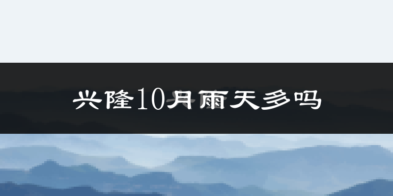 兴隆10月雨天多吗?