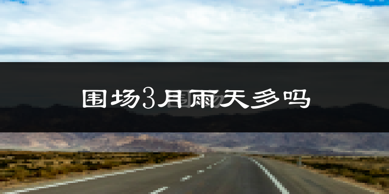 围场3月雨天多吗?
