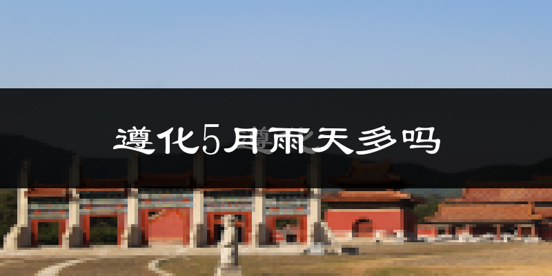 遵化5月雨天多吗?
