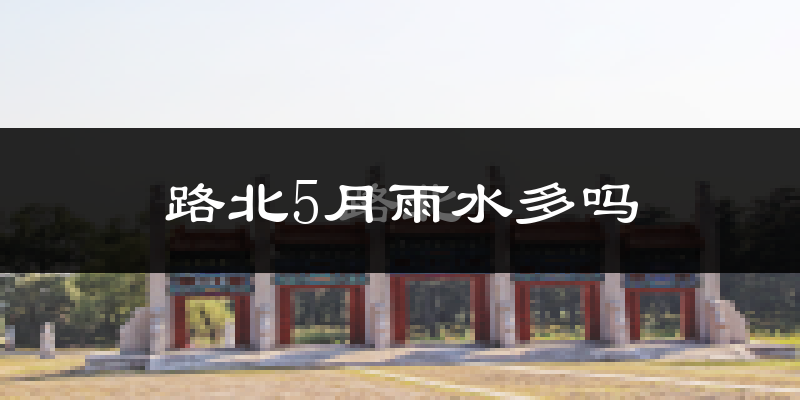 路北5月雨水多吗?