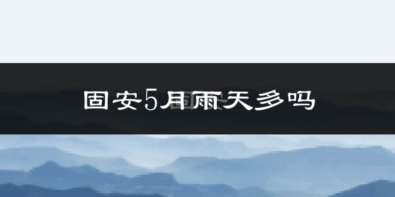 固安5月雨天多吗?