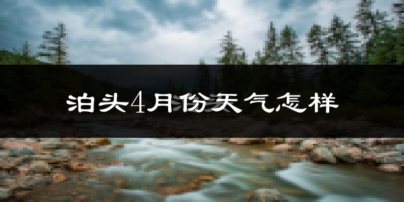 泊头市4月份天气如何?冷热情况怎么样?