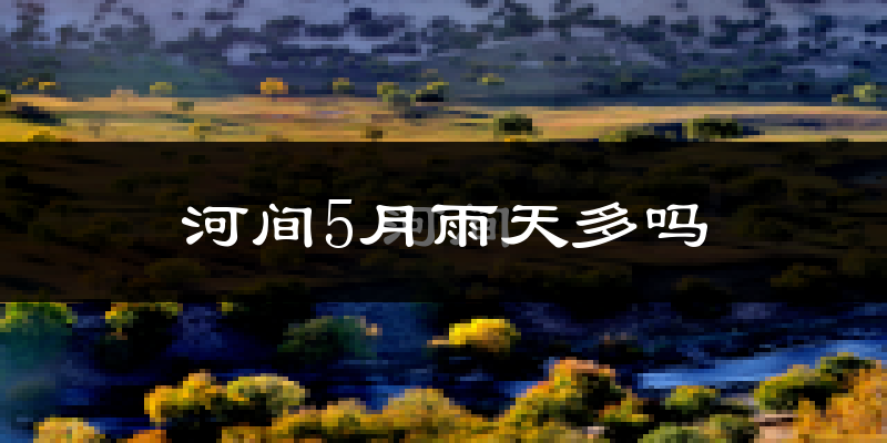 河间5月雨天多吗?