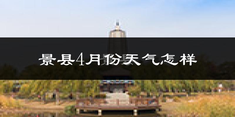 景县4月份天气如何?冷热情况怎么样?