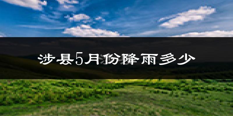 涉县5月份降雨多少?