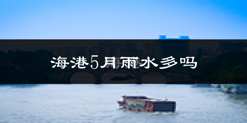 海港5月雨水多吗?