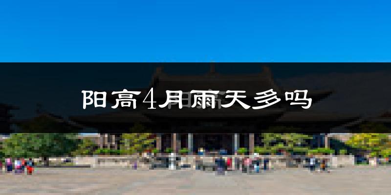 阳高4月雨天多吗?