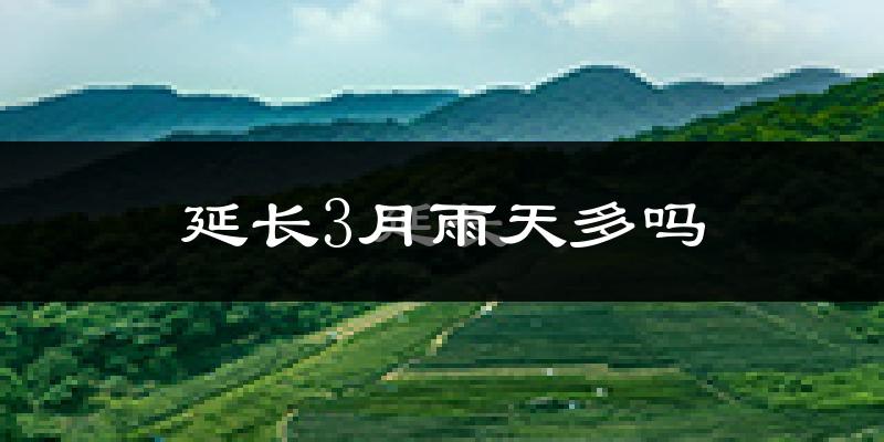 延长3月雨天多吗?