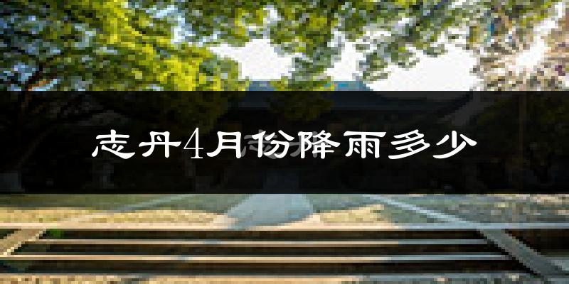 志丹4月份降雨多少?