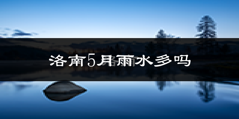 洛南5月雨水多吗?