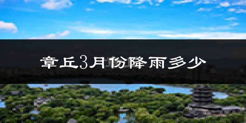 章丘3月份降雨多少?