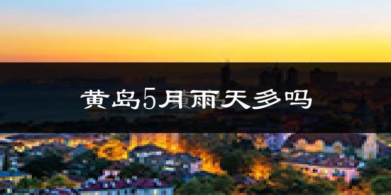 黄岛5月雨天多吗?