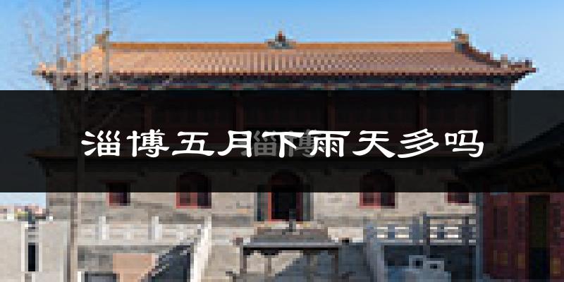 淄博五月下雨天多吗?淄博5月份降雨量多少?