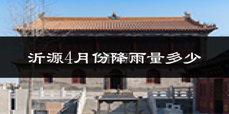 沂源4月份降雨量多少?沂源四月下雨多吗?