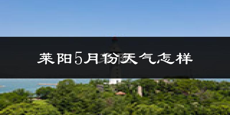 莱阳5月份天气如何?很热吗?