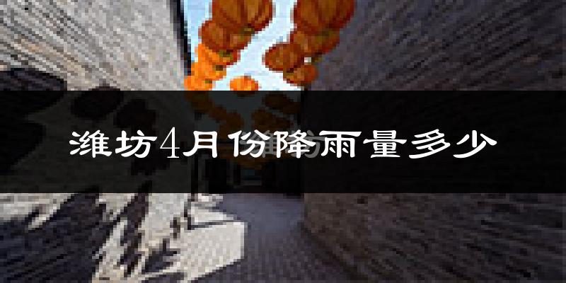 潍坊4月份降雨量多少?潍坊四月下雨多吗?