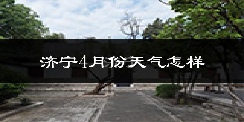 济宁市4月份天气如何?冷热变化大吗?