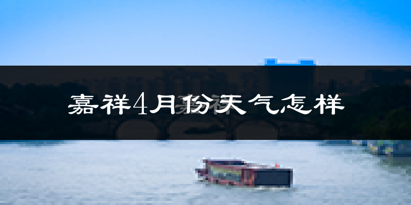嘉祥县4月份天气如何?冷热情况怎么样?
