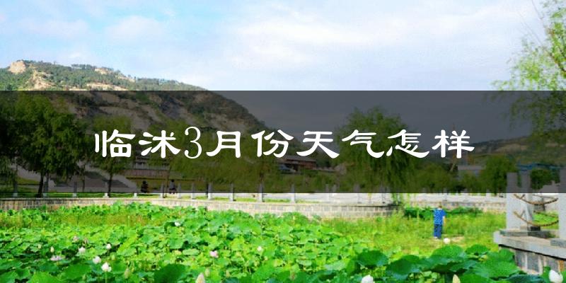 临沭县3月份天气如何?冷吗?过去两年天气数据分析