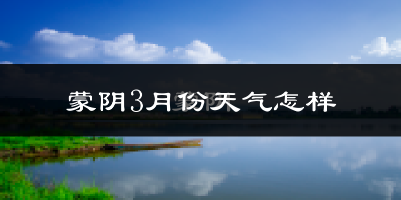 蒙阴县3月份天气如何?冷吗?