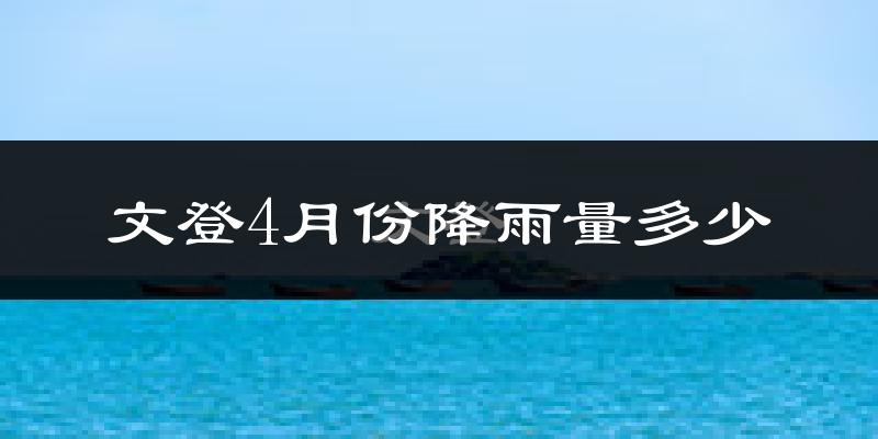 文登4月份降雨量多少?文登四月下雨多吗?