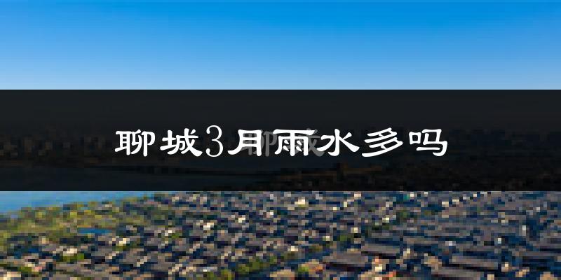 聊城3月雨水多吗?