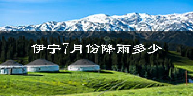 伊宁7月份降雨多少?