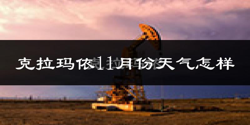 克拉玛依11月份天气怎样?克拉玛依十一月冷不冷?